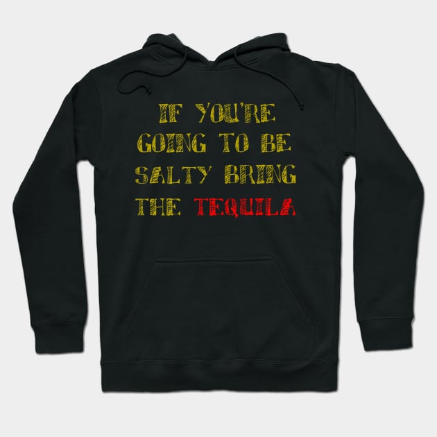 If You're Going To Be Salty Bring The Tequila, Celebrartion, Fiesta Hoodie by rjstyle7